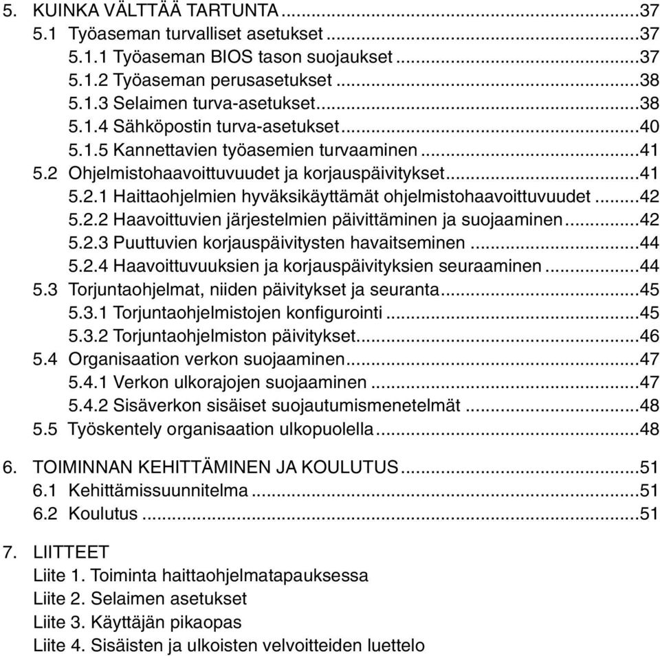 ..42 5.2.3 Puuttuvien korjauspäivitysten havaitseminen...44 5.2.4 Haavoittuvuuksien ja korjauspäivityksien seuraaminen...44 5.3 Torjuntaohjelmat, niiden päivitykset ja seuranta...45 5.3.1 Torjuntaohjelmistojen konfi gurointi.