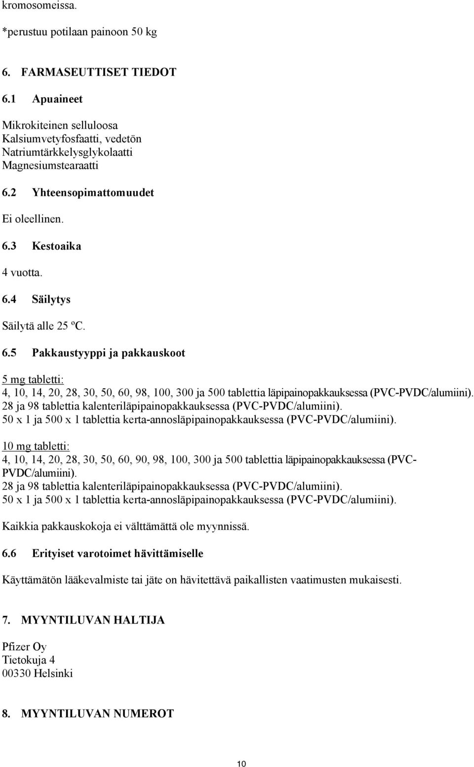 28 ja 98 tablettia kalenteriläpipainopakkauksessa (PVC-PVDC/alumiini). 50 x 1 ja 500 x 1 tablettia kerta-annosläpipainopakkauksessa (PVC-PVDC/alumiini).