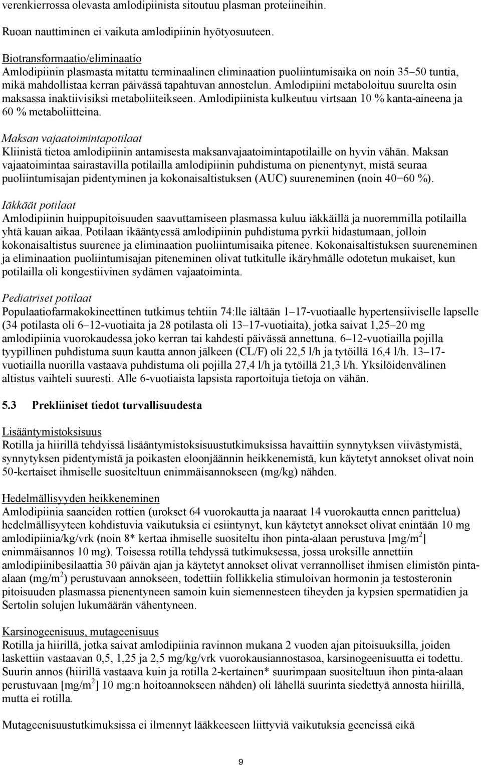 Amlodipiini metaboloituu suurelta osin maksassa inaktiivisiksi metaboliiteikseen. Amlodipiinista kulkeutuu virtsaan 10 % kanta-aineena ja 60 % metaboliitteina.