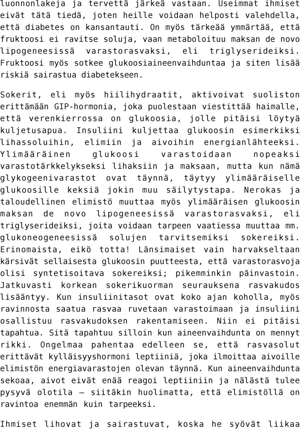 Fruktoosi myös sotkee glukoosiaineenvaihduntaa ja siten lisää riskiä sairastua diabetekseen.