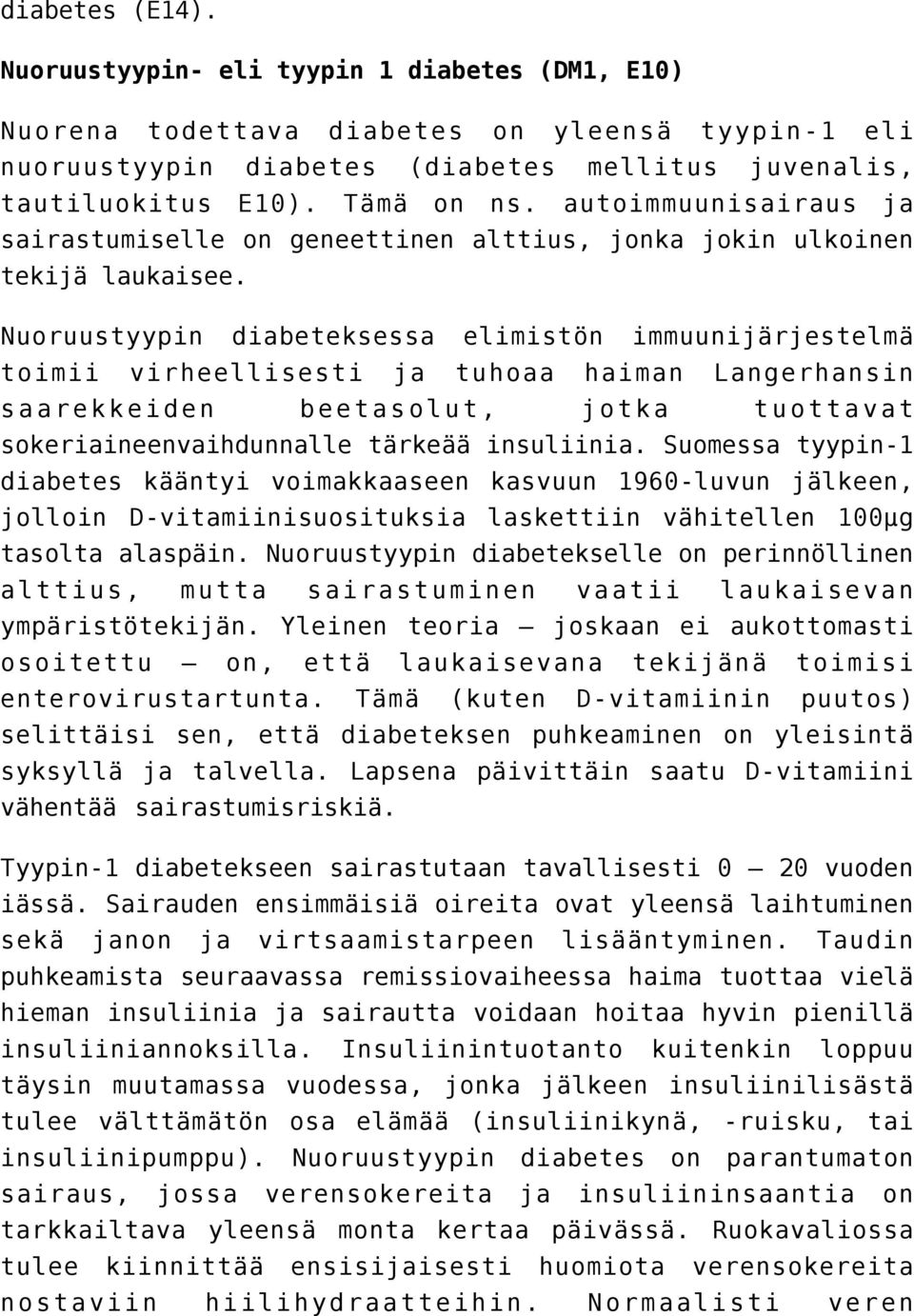 Nuoruustyypin diabeteksessa elimistön immuunijärjestelmä toimii virheellisesti ja tuhoaa haiman Langerhansin saarekkeiden beetasolut, jotka tuottavat sokeriaineenvaihdunnalle tärkeää insuliinia.