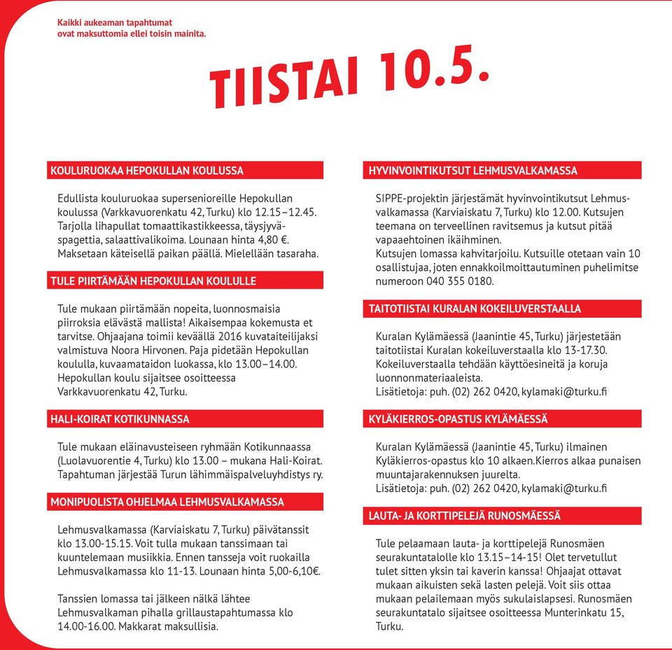 Tarjolla lihapullat tomaattikastikkeessa, täysjyväspagettia, salaattivalikoima. Lounaan hinta 4,80. Maksetaan käteisellä paikan päällä. Mielellään tasaraha.