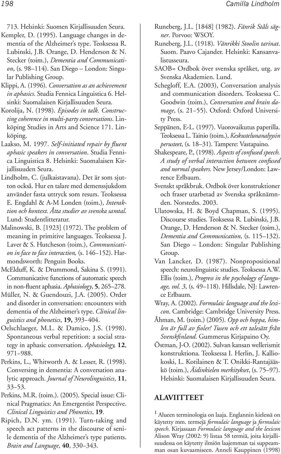 Helsinki: Suomalaisen Kirjallisuuden Seura. Korolija, N. (1998). Episodes in talk. Constructing coherence in multi-party conversations. Linköping Studies in Arts and Science 171. Linköping. Laakso, M.