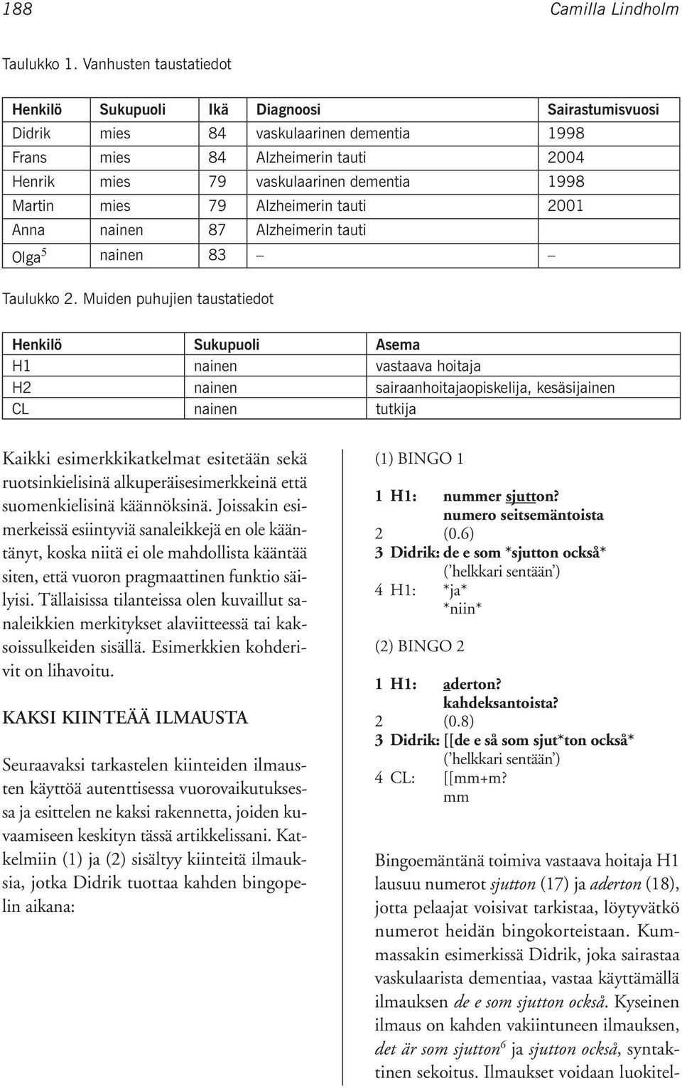 Martin mies 79 Alzheimerin tauti 2001 Anna nainen 87 Alzheimerin tauti Olga 5 nainen 83 Taulukko 2.