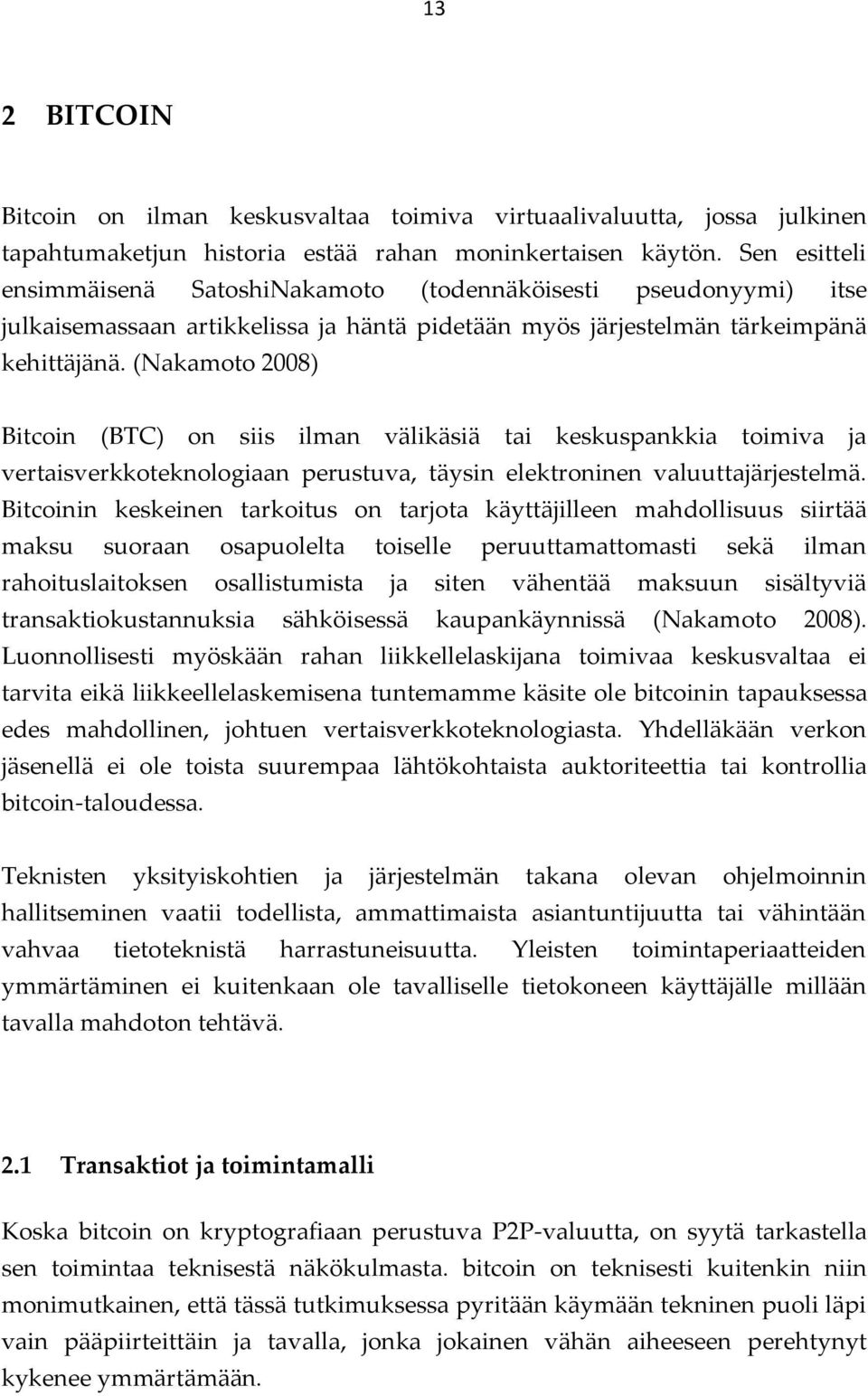 (Nakamoto 2008) Bitcoin (BTC) on siis ilman välikäsiä tai keskuspankkia toimiva ja vertaisverkkoteknologiaan perustuva, täysin elektroninen valuuttajärjestelmä.