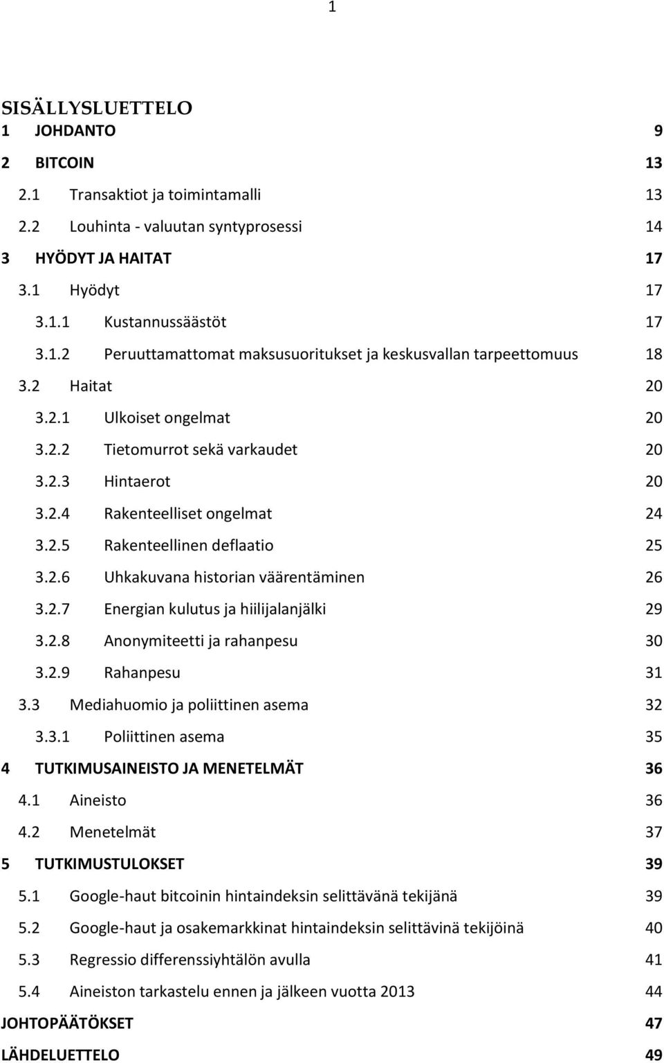 2.7 Energian kulutus ja hiilijalanjälki 29 3.2.8 Anonymiteetti ja rahanpesu 30 3.2.9 Rahanpesu 31 3.3 Mediahuomio ja poliittinen asema 32 3.3.1 Poliittinen asema 35 4 TUTKIMUSAINEISTO JA MENETELMÄT 36 4.