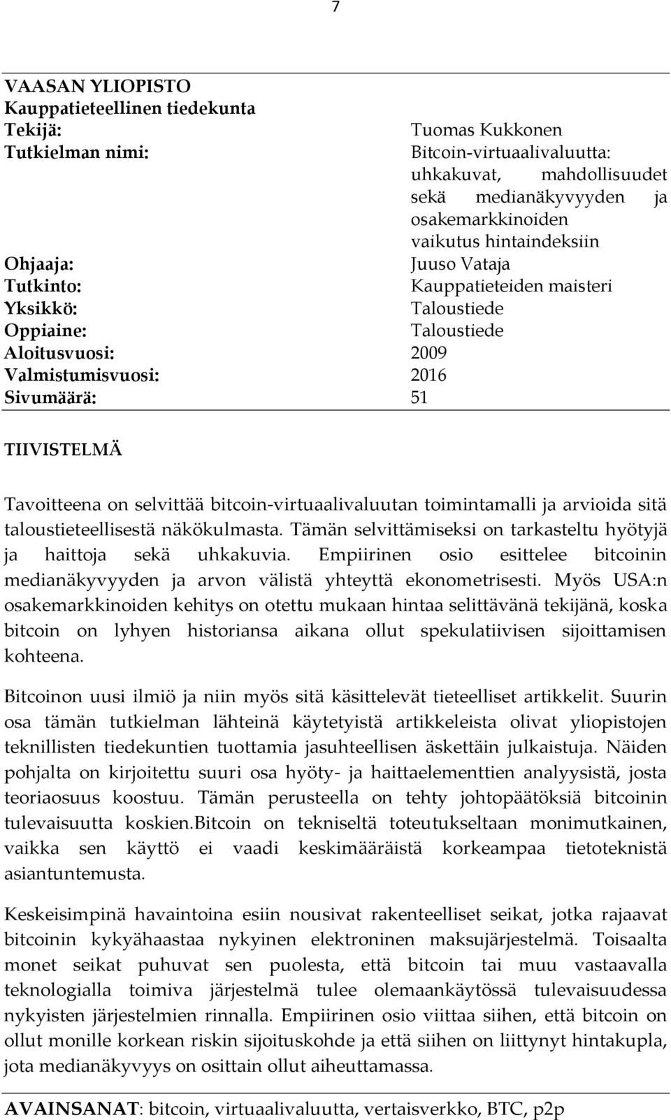 Tavoitteena on selvittää bitcoin-virtuaalivaluutan toimintamalli ja arvioida sitä taloustieteellisestä näkökulmasta. Tämän selvittämiseksi on tarkasteltu hyötyjä ja haittoja sekä uhkakuvia.