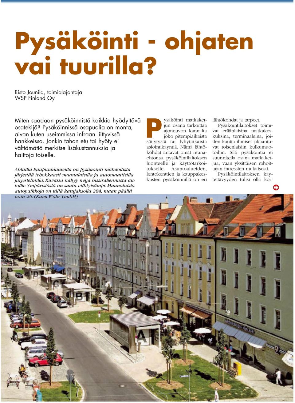 Ahtailla kaupunkialueilla on pysäköinti mahdollista järjestää tehokkaasti maanalaisilla ja automaattisilla järjestelmillä. Kuvassa näkyy neljä hissirakennusta autoille.