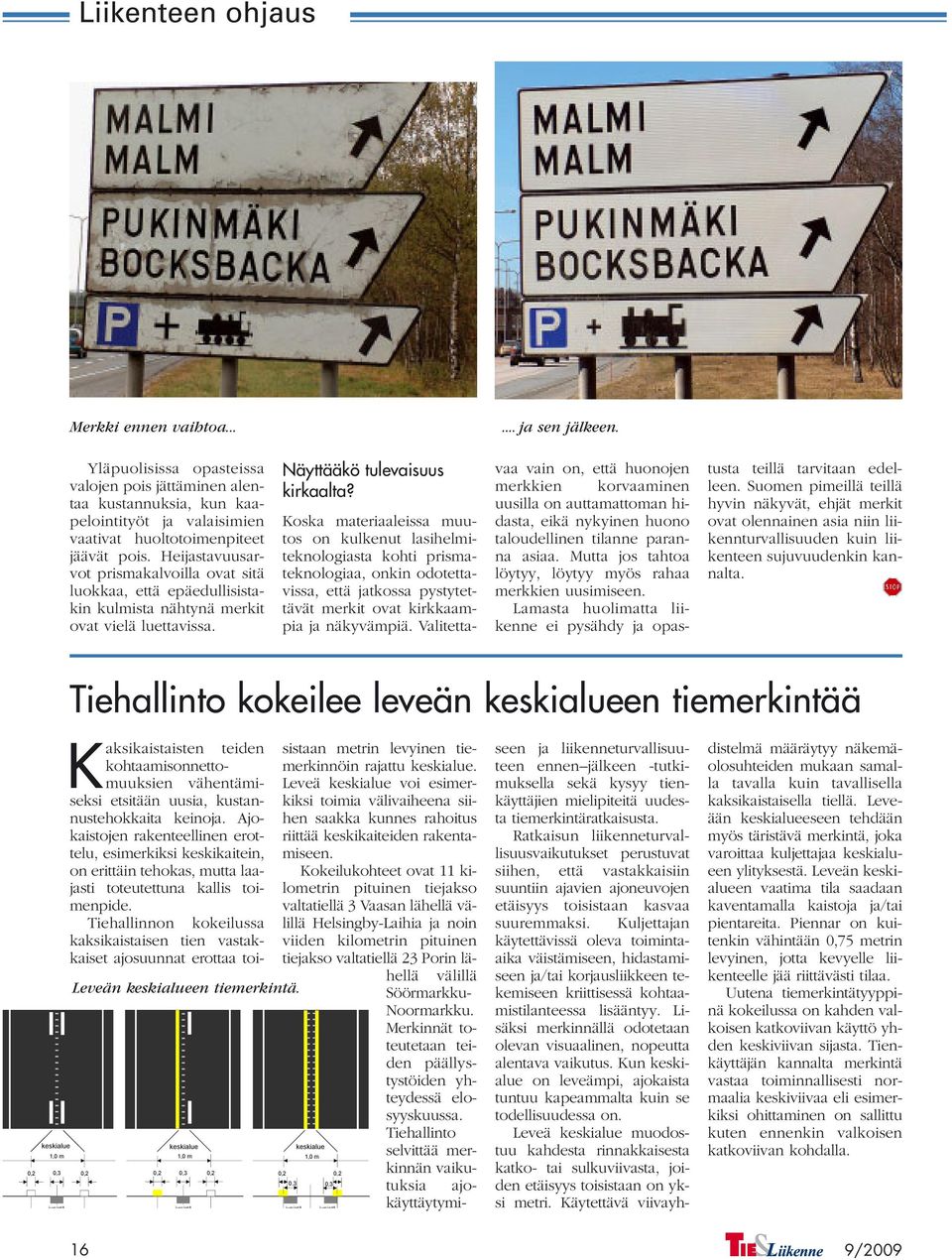 Heijastavuusarvot prismakalvoilla ovat sitä luokkaa, että epäedullisistakin kulmista nähtynä merkit ovat vielä luettavissa. Näyttääkö tulevaisuus kirkaalta?
