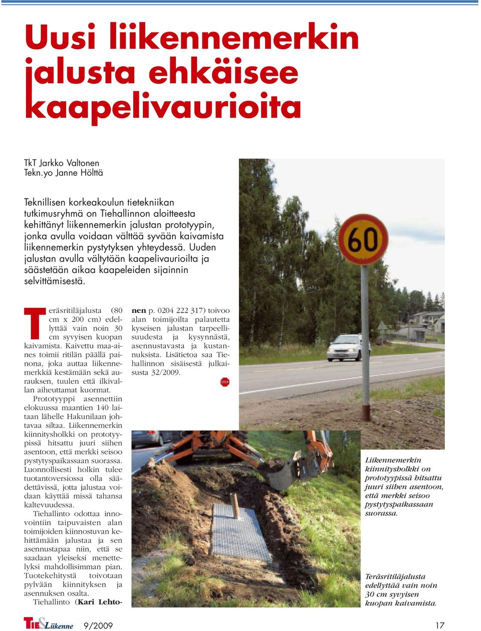 liikennemerkin pystytyksen yhteydessä. Uuden jalustan avulla vältytään kaapelivaurioilta ja säästetään aikaa kaapeleiden sijainnin selvittämisestä.
