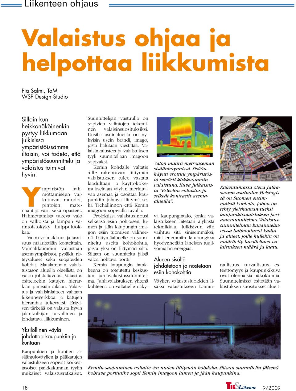 Hahmottamista tukeva valo on valkoista ja lampun värintoistokyky huippuluokkaa. Valon voimakkuus ja tasaisuus määritetään kohteittain.