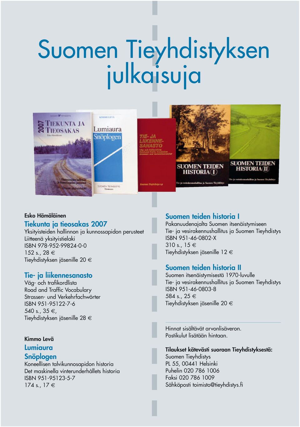 , 35, Tieyhdistyksen jäsenille 28 Kimmo Levä Lumiaura Snöplogen Koneellisen talvikunnosapidon historia Det maskinella vinterunderhållets historia ISBN 951-95123-5-7 174 s.