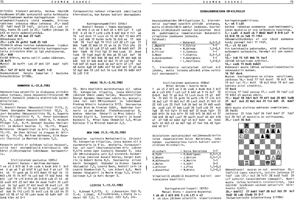 - Dxb Tab1 Dxa Txb7, jolloin.- Le6 ei käy, koska Lxe5 ja.- Tad8:n jälkeen Lh on hyvin epämiellyttävä. 1.- DaS b Da Tad1 Uhkauksena Re7..- Lxf gxf!