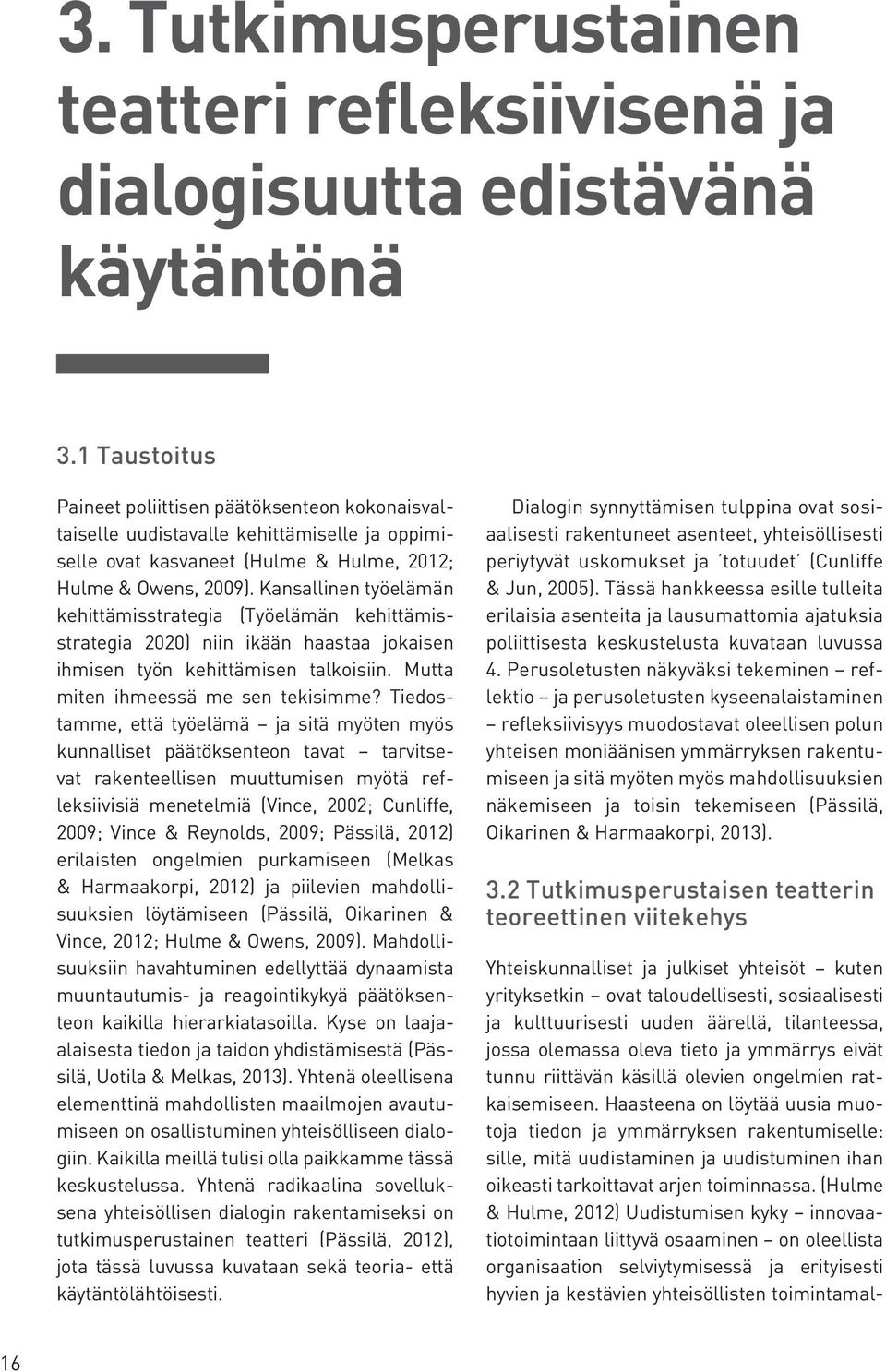 Kansallinen työelämän kehittämisstrategia (Työelämän kehittämisstrategia 2020) niin ikään haastaa jokaisen ihmisen työn kehittämisen talkoisiin. Mutta miten ihmeessä me sen tekisimme?