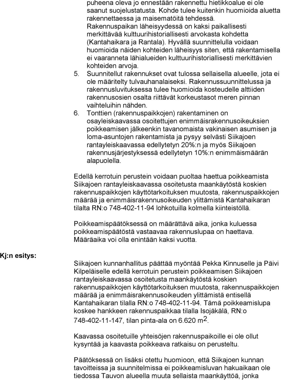 Hyvällä suunnittelulla voidaan huomioida näiden kohteiden läheisyys siten, että rakentamisella ei vaaranneta lähialueiden kulttuurihistoriallisesti merkittävien kohteiden arvoja. 5.