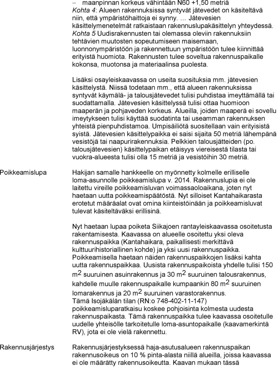 Kohta 5 Uudisrakennusten tai olemassa oleviin rakennuksiin tehtävien muutosten sopeutumiseen maisemaan, luonnonympäristöön ja rakennettuun ympäristöön tulee kiinnittää erityistä huomiota.