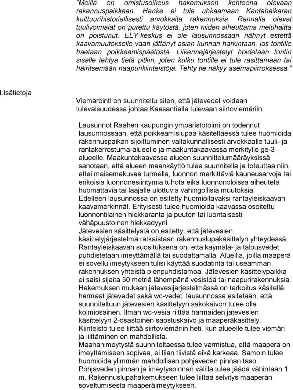 ELY-keskus ei ole lausunnossaan nähnyt estettä kaavamuutokselle vaan jättänyt asian kunnan harkintaan, jos tontille haetaan poikkeamispäätöstä.