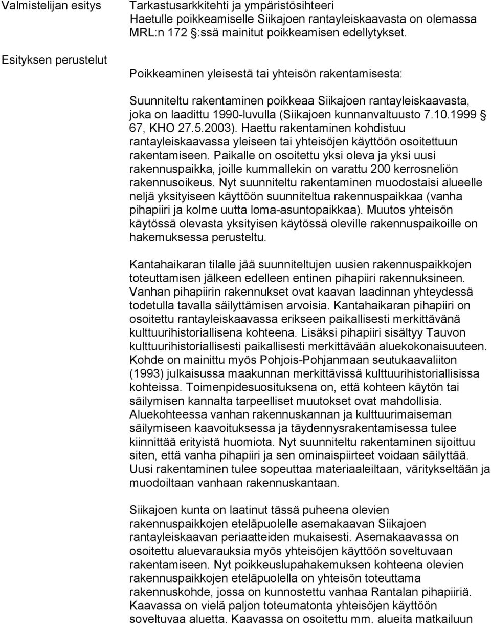 2003). Haettu rakentaminen kohdistuu rantayleiskaavassa yleiseen tai yhteisöjen käyttöön osoitettuun rakentamiseen.