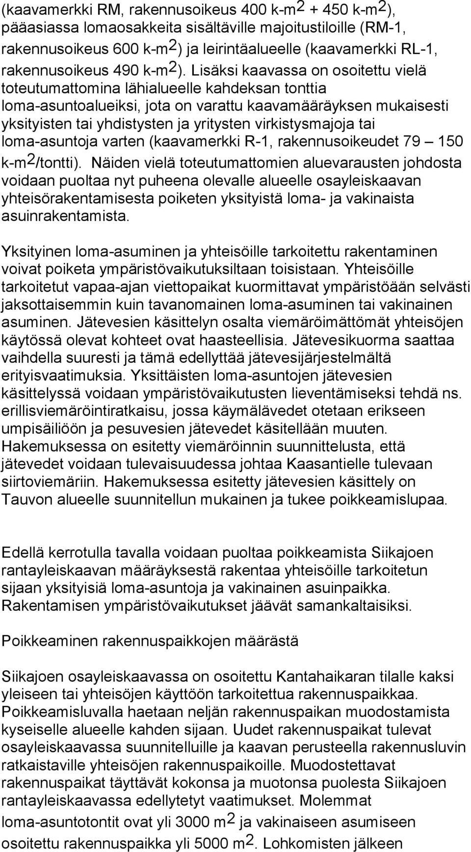 Lisäksi kaavassa on osoitettu vielä toteutumattomina lähialueelle kahdeksan tonttia loma-asuntoalueiksi, jota on varattu kaavamääräyksen mukaisesti yksityisten tai yhdistysten ja yritysten