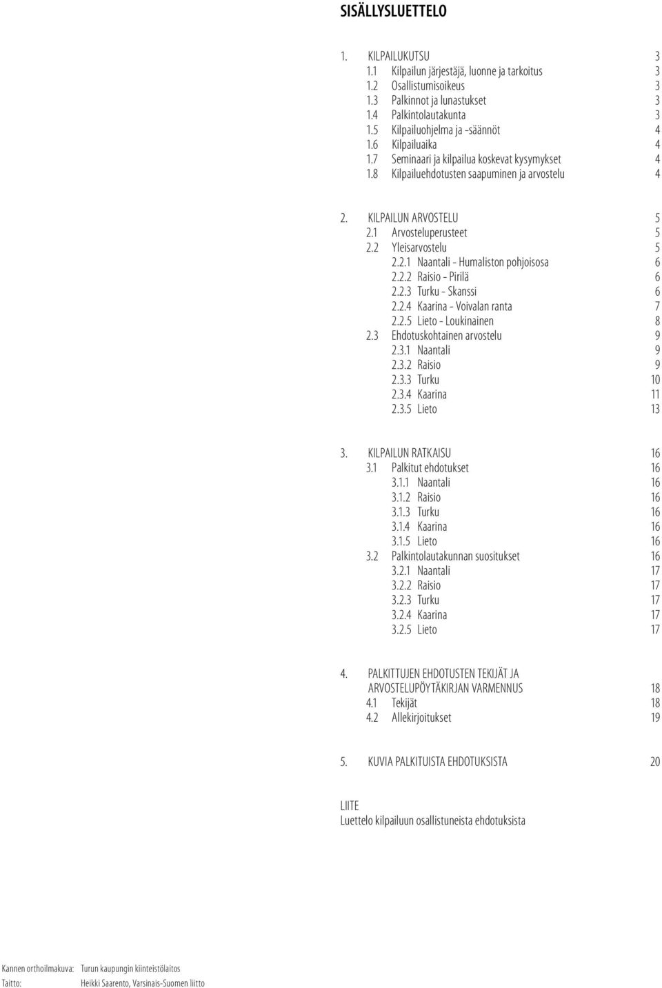 1 Arvosteluperusteet 5 2.2 Yleisarvostelu 5 2.2.1 Naantali - Humaliston pohjoisosa 6 2.2.2 Raisio - Pirilä 6 2.2.3 Turku - Skanssi 6 2.2.4 Kaarina - Voivalan ranta 7 2.2.5 Lieto - Loukinainen 8 2.