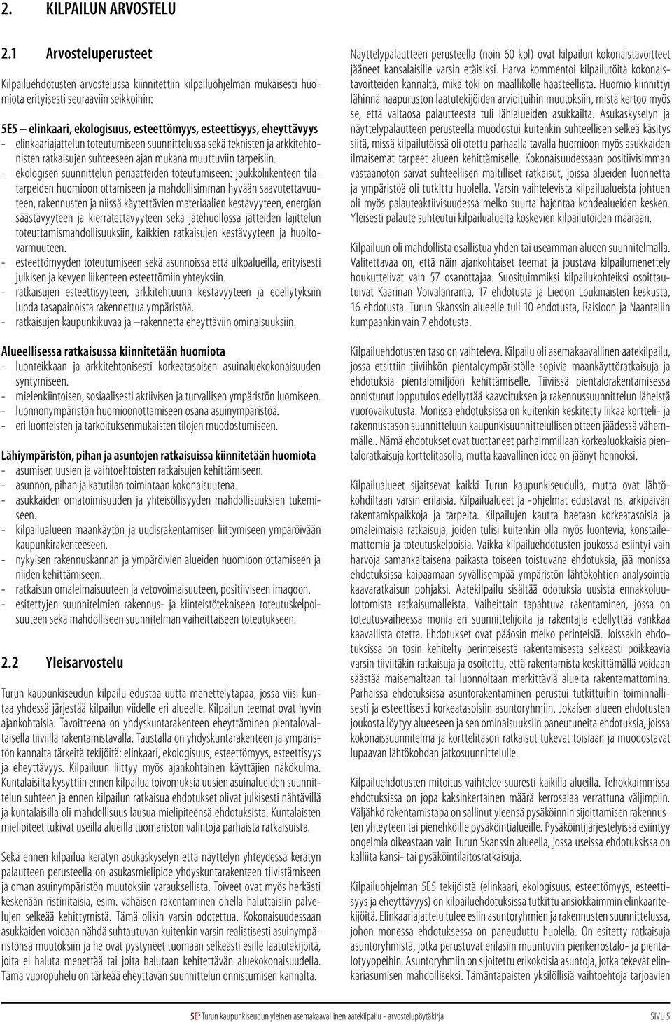 eheyttävyys - elinkaariajattelun toteutumiseen suunnittelussa sekä teknisten ja arkkitehtonisten ratkaisujen suhteeseen ajan mukana muuttuviin tarpeisiin.