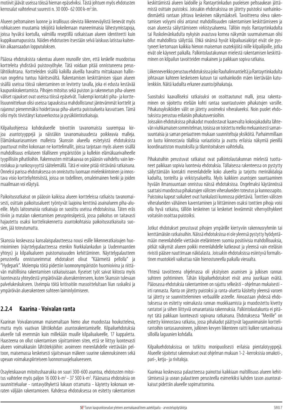 reseptillä ratkaistaan alueen identiteetti kuin kuppikuumapussista. Näiden ehdotusten itsestään selvä laiskuus latistaa kuitenkin aikaansaadun lopputuloksen.
