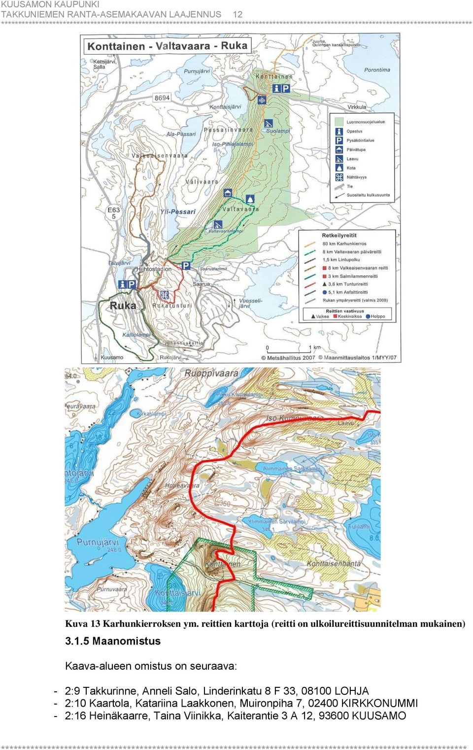 5 Maanomistus Kaava-alueen omistus on seuraava: - 2:9 Takkurinne, Anneli Salo, Linderinkatu 8 F 33,