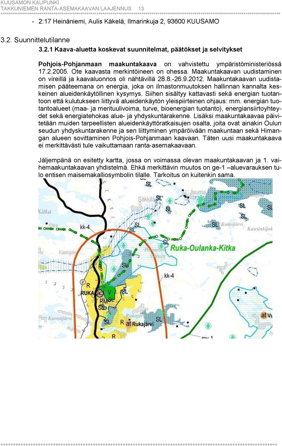 2.2005. Ote kaavasta merkintöineen on ohessa. Maakuntakaavan uudistaminen on vireillä ja kaavaluonnos oli nähtävillä 28.8.-26.9.2012.