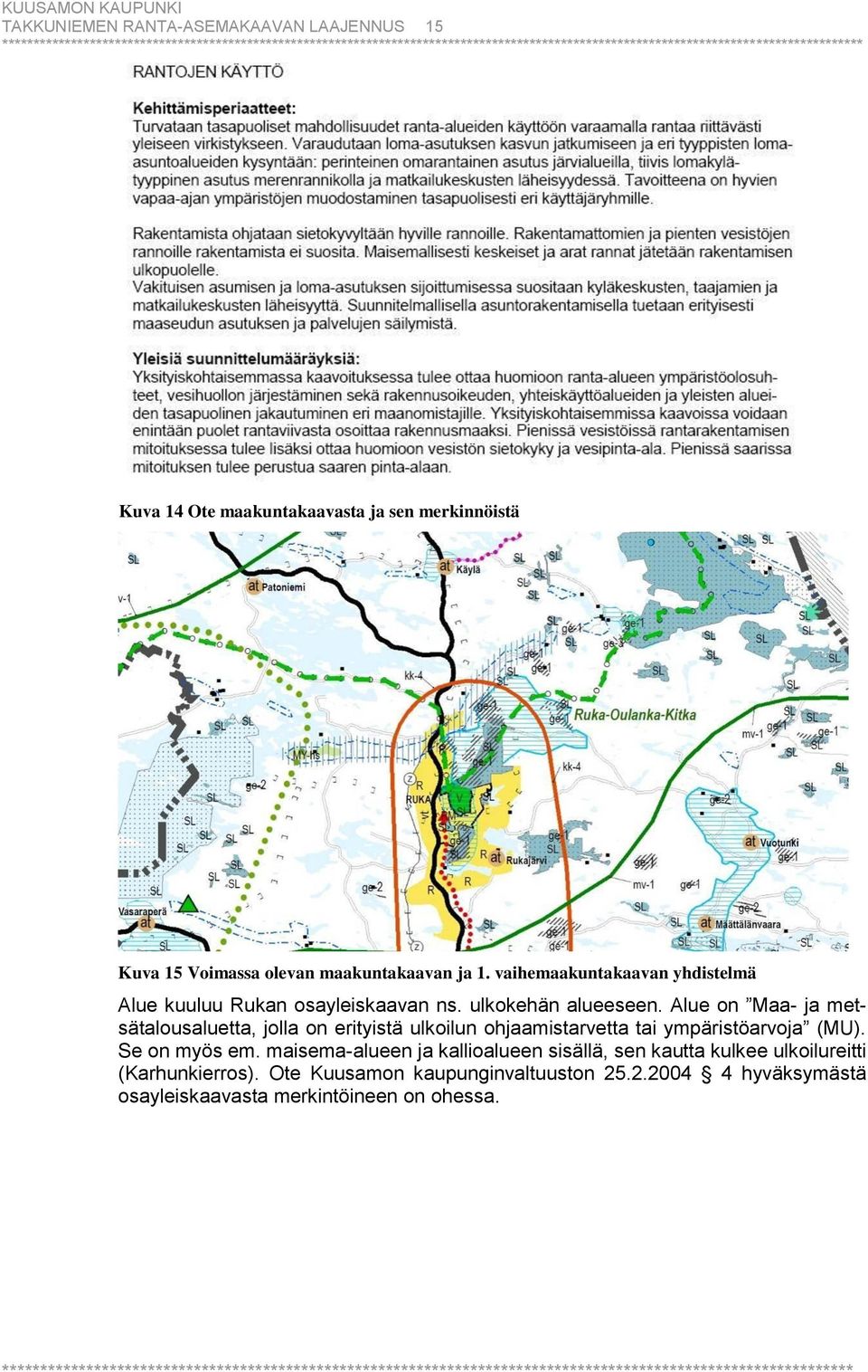 Alue on Maa- ja metsätalousaluetta, jolla on erityistä ulkoilun ohjaamistarvetta tai ympäristöarvoja (MU). Se on myös em.