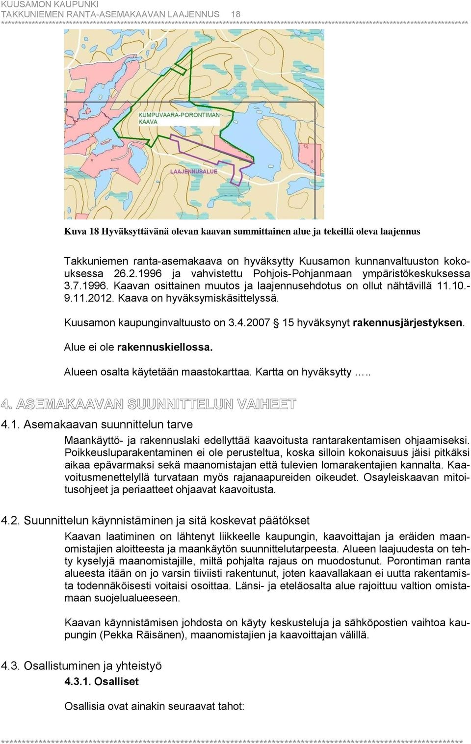 Kaava on hyväksymiskäsittelyssä. Kuusamon kaupunginvaltuusto on 3.4.2007 15 hyväksynyt rakennusjärjestyksen. Alue ei ole rakennuskiellossa. Alueen osalta käytetään maastokarttaa. Kartta on hyväksytty.