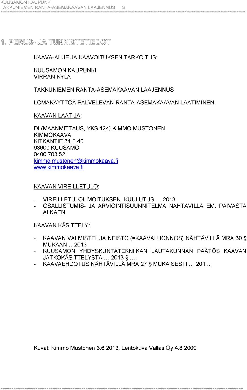 KAAVAN LAATIJA: DI (MAANMITTAUS, YKS 124) KIMMO MUSTONEN KIMMOKAAVA KITKANTIE 34 F 40 93600 KUUSAMO 0400 703 521 kimmo.mustonen@kimmokaava.