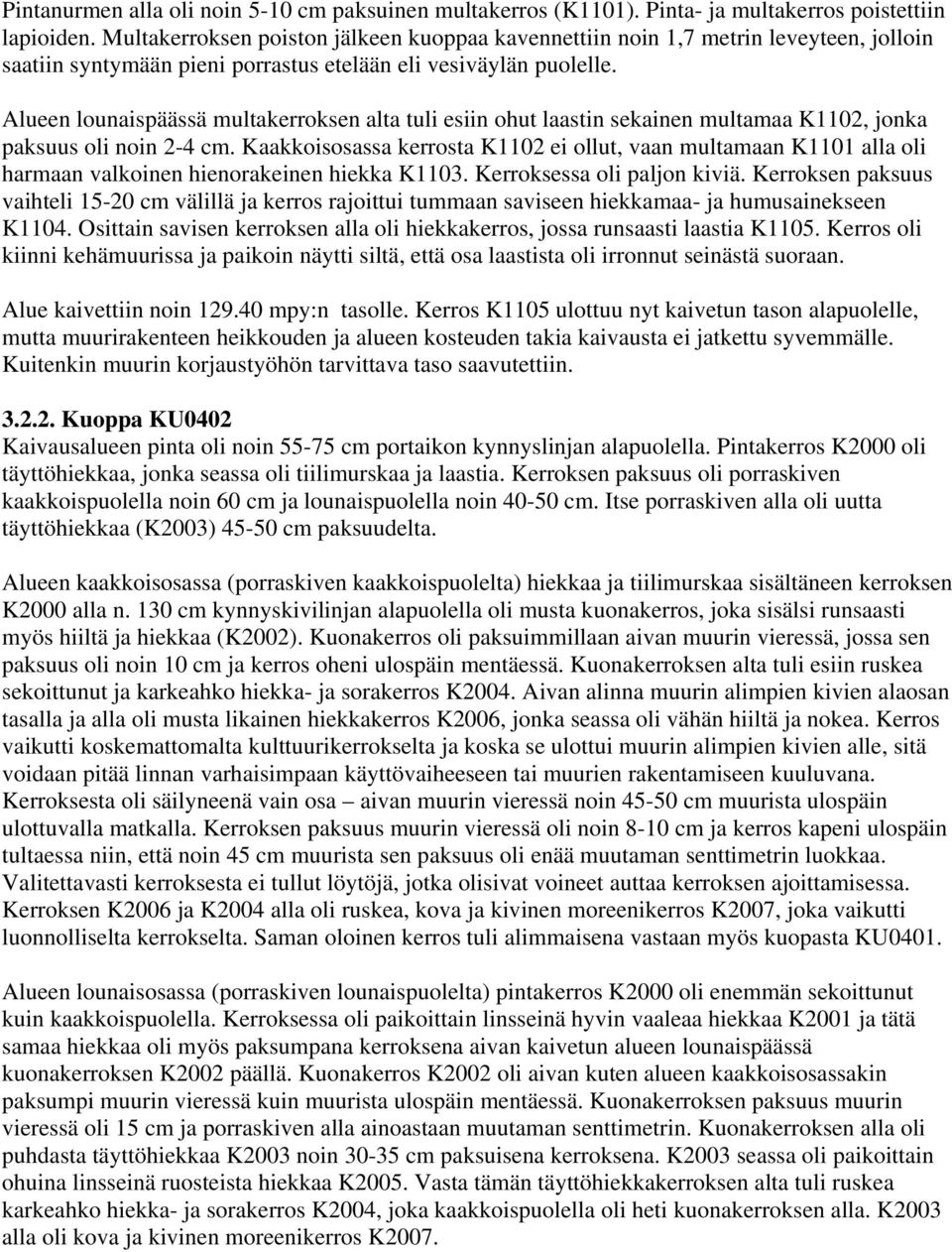 Alueen lounaispäässä multakerroksen alta tuli esiin ohut laastin sekainen multamaa K1102, jonka paksuus oli noin 2-4 cm.