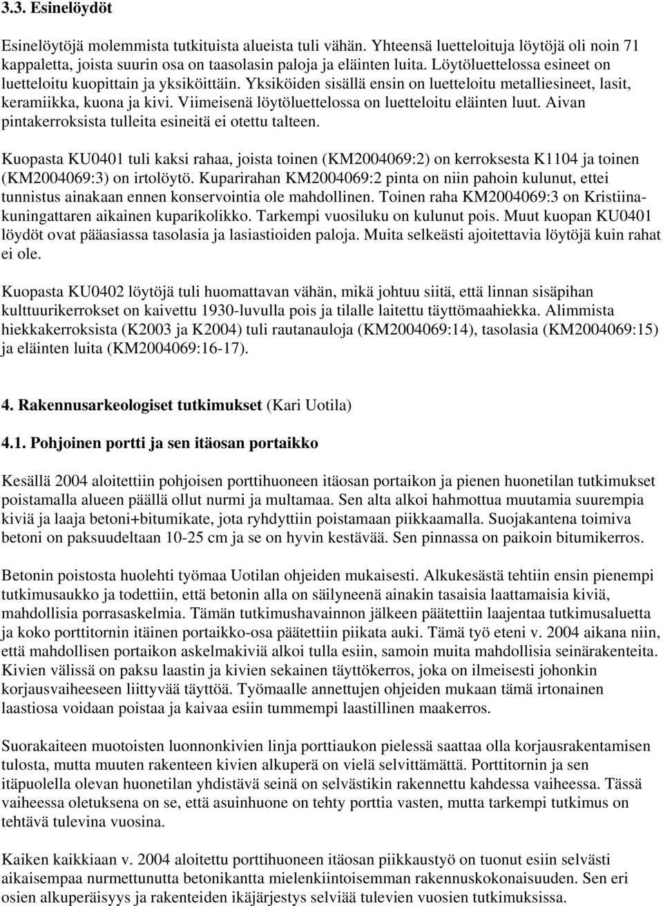Viimeisenä löytöluettelossa on luetteloitu eläinten luut. Aivan pintakerroksista tulleita esineitä ei otettu talteen.