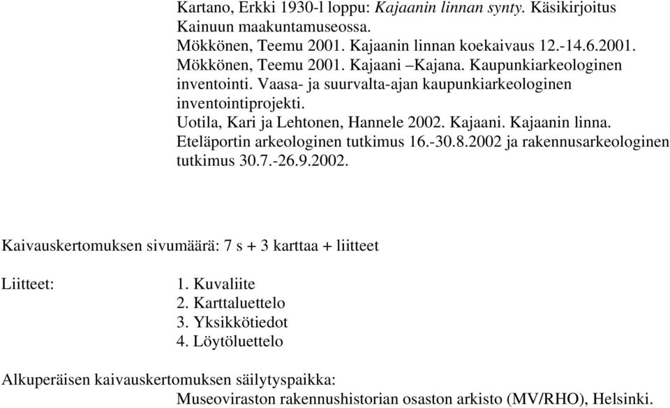 Eteläportin arkeologinen tutkimus 16.-30.8.2002 ja rakennusarkeologinen tutkimus 30.7.-26.9.2002. Kaivauskertomuksen sivumäärä: 7 s + 3 karttaa + liitteet Liitteet: 1.