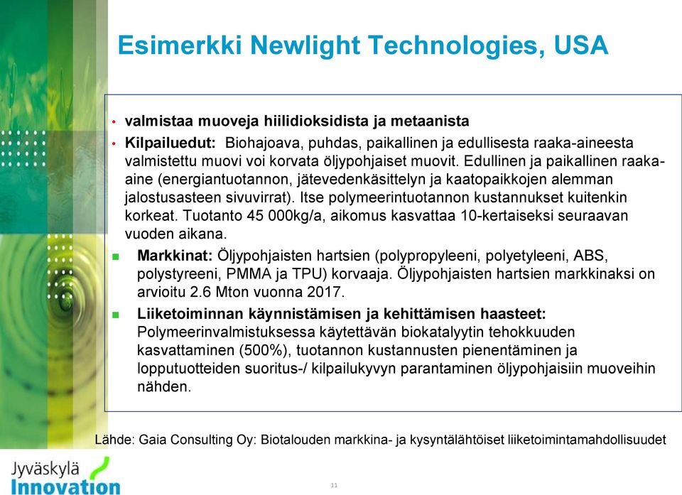 Itse polymeerintuotannon kustannukset kuitenkin korkeat. Tuotanto 45 000kg/a, aikomus kasvattaa 10-kertaiseksi seuraavan vuoden aikana.