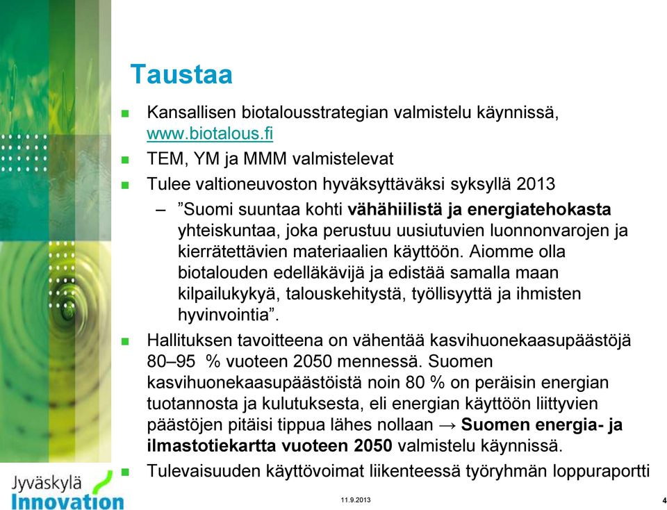 fi TEM, YM ja MMM valmistelevat Tulee valtioneuvoston hyväksyttäväksi syksyllä 2013 Suomi suuntaa kohti vähähiilistä ja energiatehokasta yhteiskuntaa, joka perustuu uusiutuvien luonnonvarojen ja