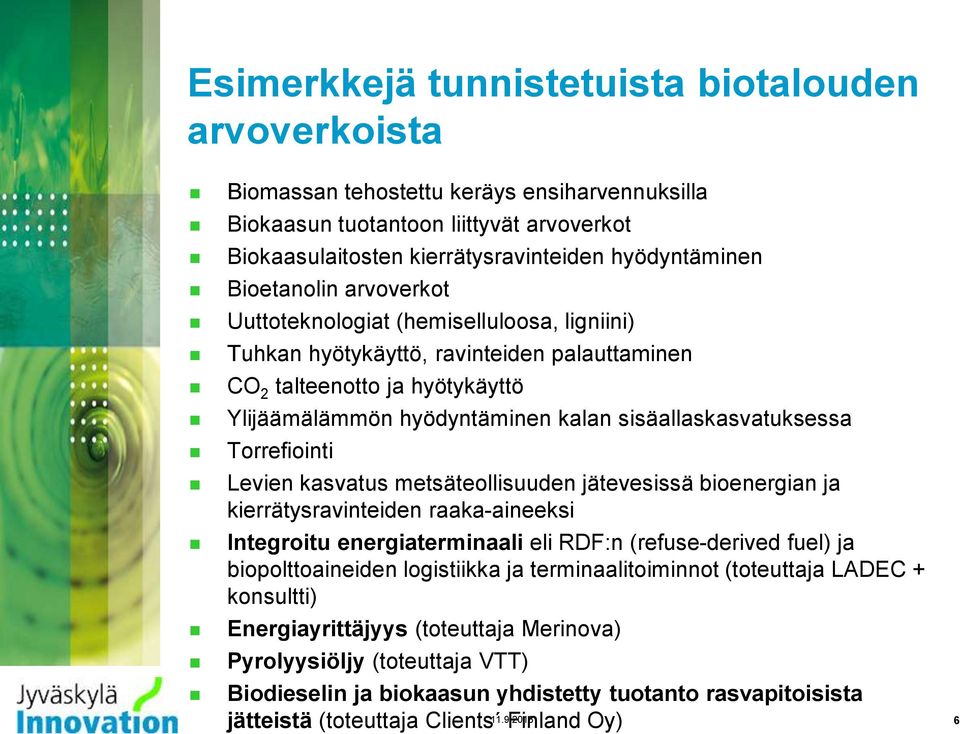 sisäallaskasvatuksessa Torrefiointi Levien kasvatus metsäteollisuuden jätevesissä bioenergian ja kierrätysravinteiden raaka-aineeksi Integroitu energiaterminaali eli RDF:n (refuse-derived fuel) ja