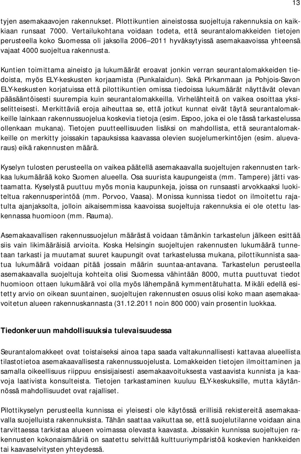 Kuntien toimittama aineisto ja lukumäärät eroavat jonkin verran seurantalomakkeiden tiedoista, myös ELY-keskusten korjaamista (Punkalaidun).