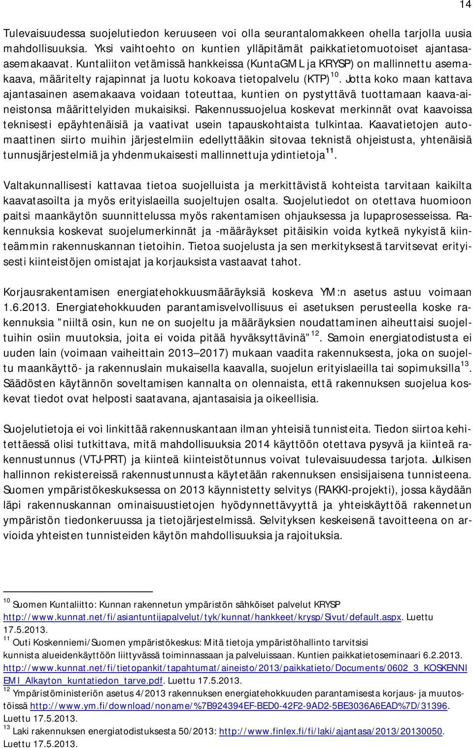 Jotta koko maan kattava ajantasainen asemakaava voidaan toteuttaa, kuntien on pystyttävä tuottamaan kaava-aineistonsa määrittelyiden mukaisiksi.