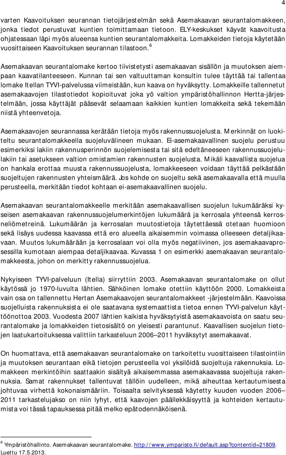 6 Asemakaavan seurantalomake kertoo tiivistetysti asemakaavan sisällön ja muutoksen aiempaan kaavatilanteeseen.