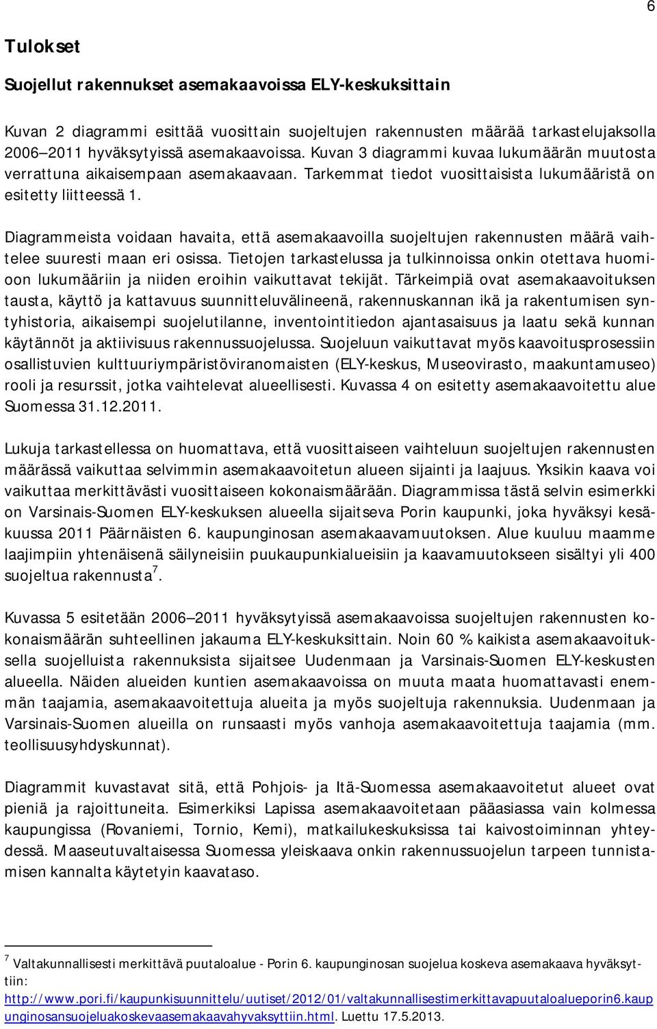 Diagrammeista voidaan havaita, että asemakaavoilla suojeltujen rakennusten määrä vaihtelee suuresti maan eri osissa.