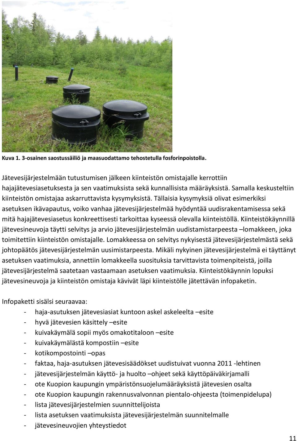 Samalla keskusteltiin kiinteistön omistajaa askarruttavista kysymyksistä.