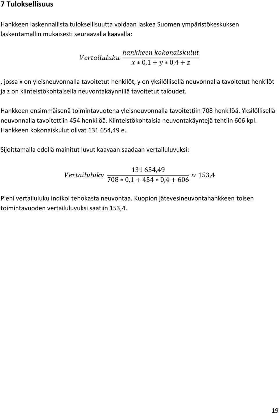 Hankkeen ensimmäisenä toimintavuotena yleisneuvonnalla tavoitettiin 708 henkilöä. Yksilöllisellä neuvonnalla tavoitettiin 454 henkilöä. Kiinteistökohtaisia neuvontakäyntejä tehtiin 606 kpl.