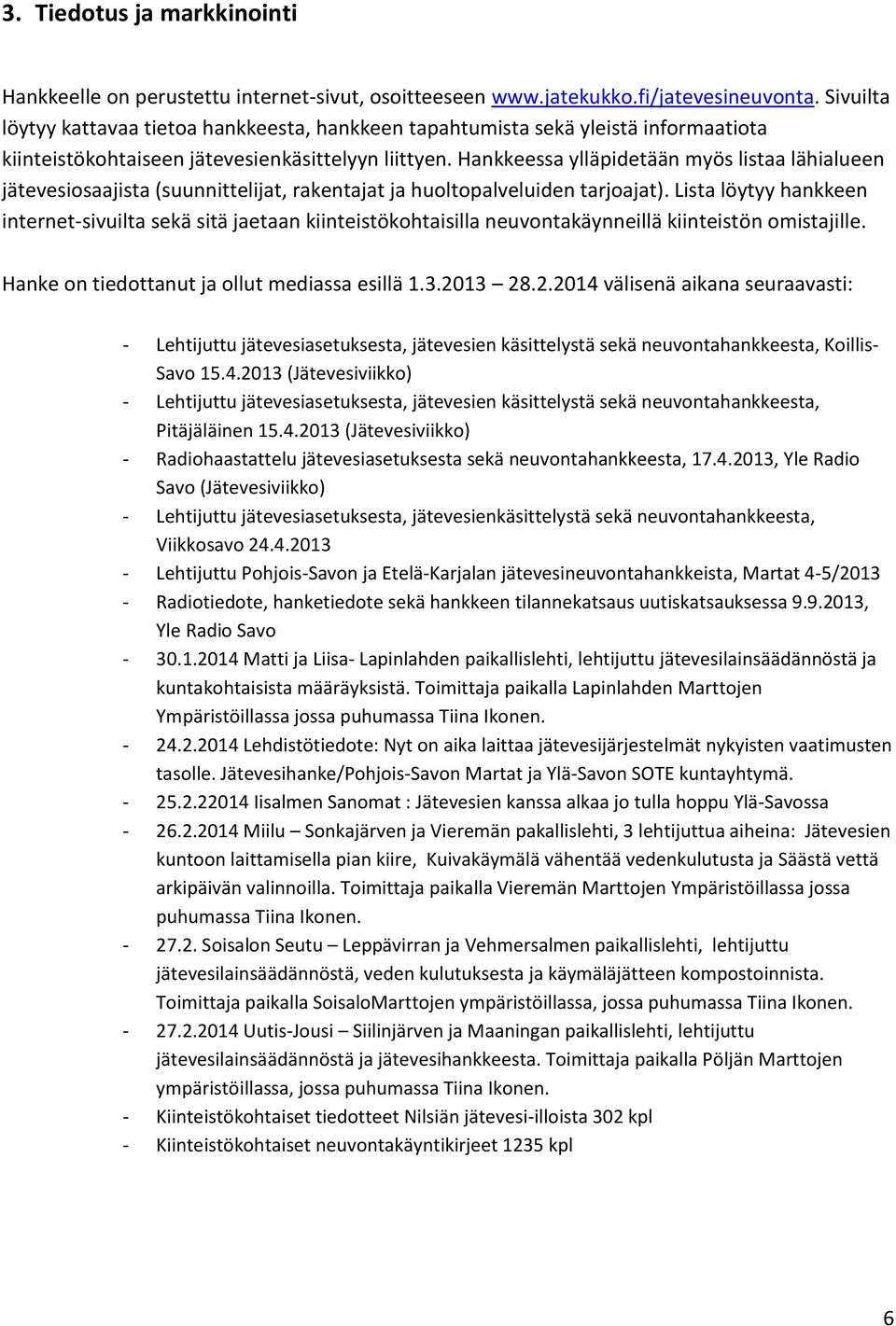 Hankkeessa ylläpidetään myös listaa lähialueen jätevesiosaajista (suunnittelijat, rakentajat ja huoltopalveluiden tarjoajat).