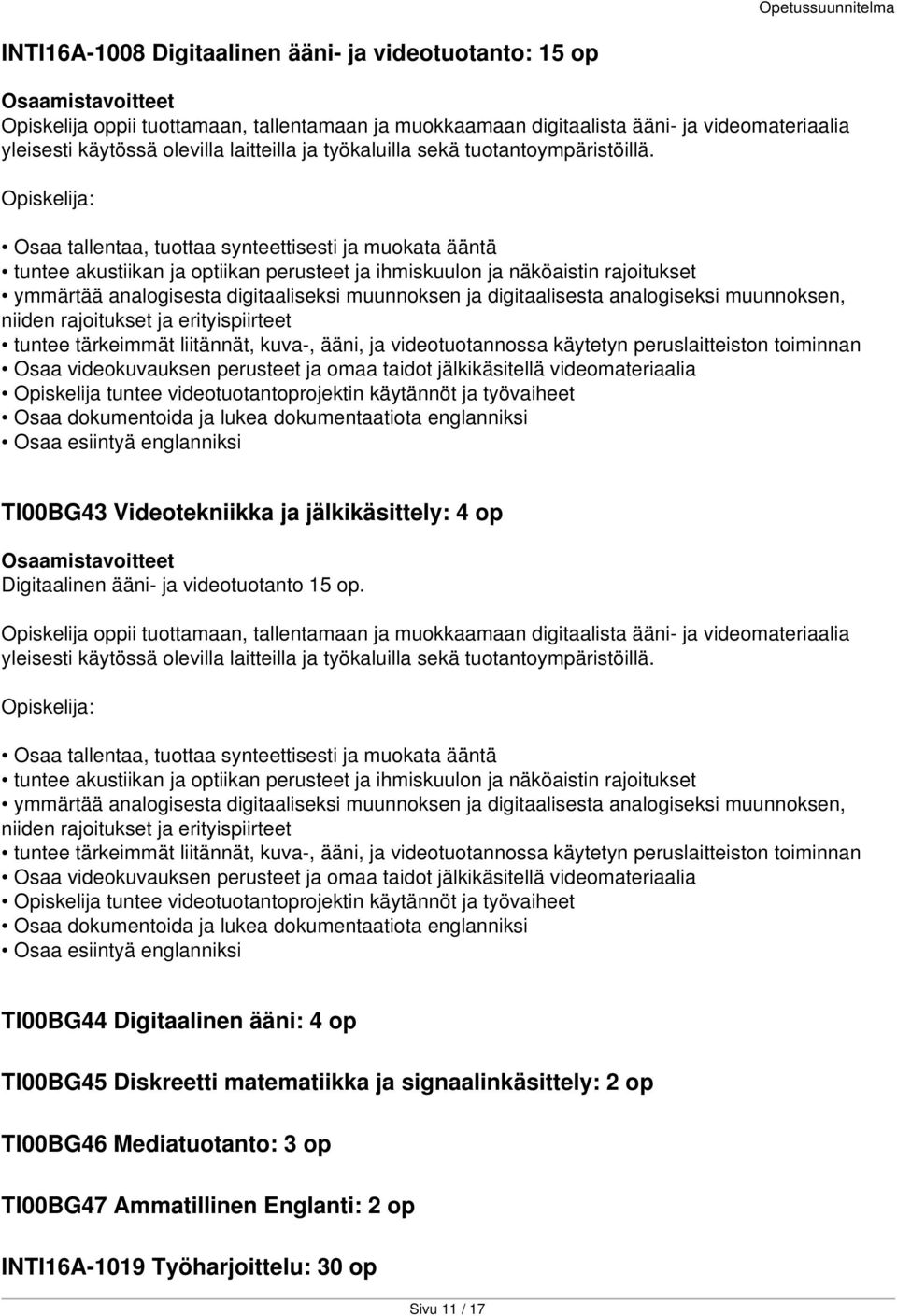 Osaa tallentaa, tuottaa synteettisesti ja muokata ääntä tuntee akustiikan ja optiikan perusteet ja ihmiskuulon ja näköaistin rajoitukset ymmärtää analogisesta digitaaliseksi muunnoksen ja