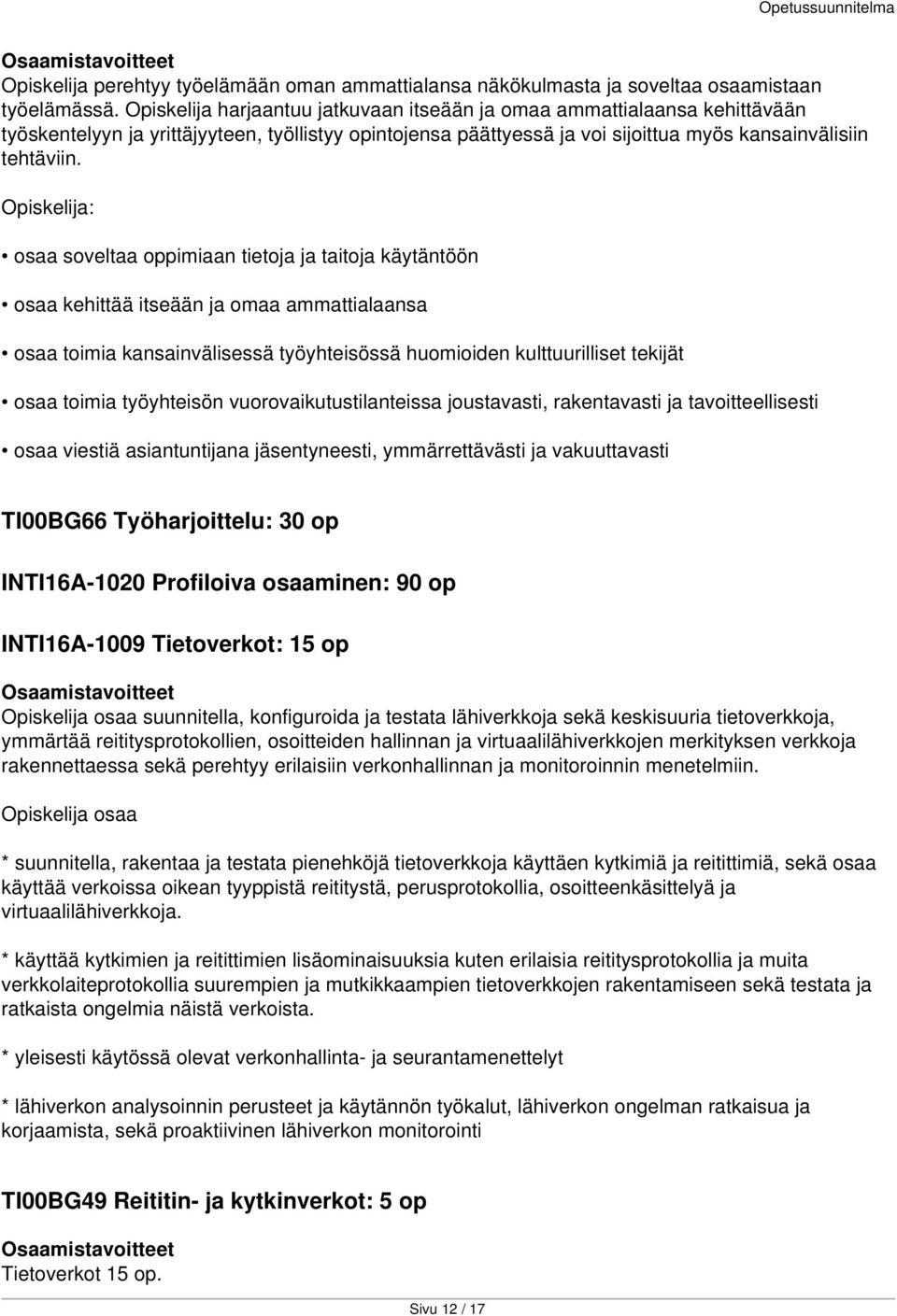 osaa soveltaa oppimiaan tietoja ja taitoja käytäntöön osaa kehittää itseään ja omaa ammattialaansa osaa toimia kansainvälisessä työyhteisössä huomioiden kulttuurilliset tekijät osaa toimia