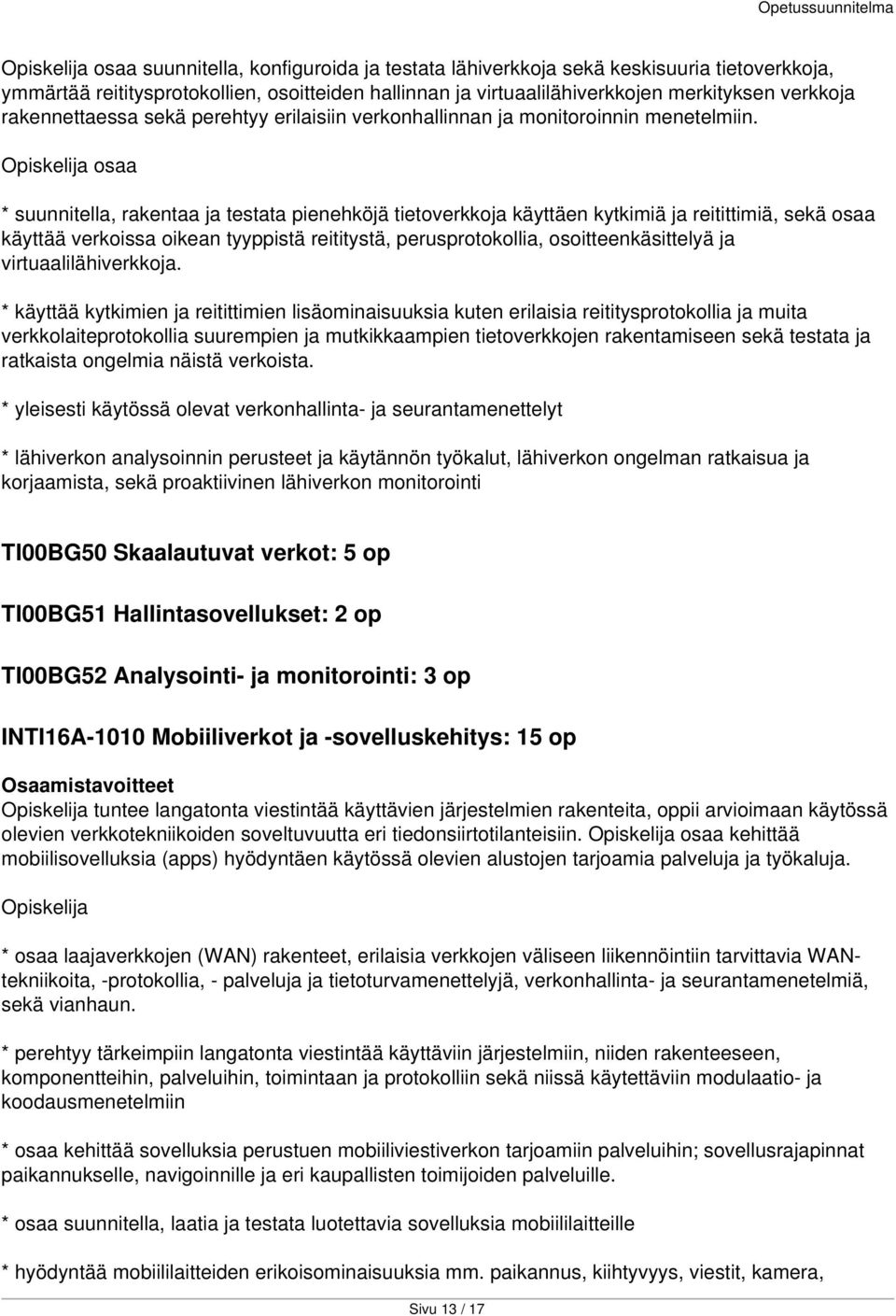 * suunnitella, rakentaa ja testata pienehköjä tietoverkkoja käyttäen kytkimiä ja reitittimiä, sekä osaa käyttää verkoissa oikean tyyppistä reititystä, perusprotokollia, osoitteenkäsittelyä ja