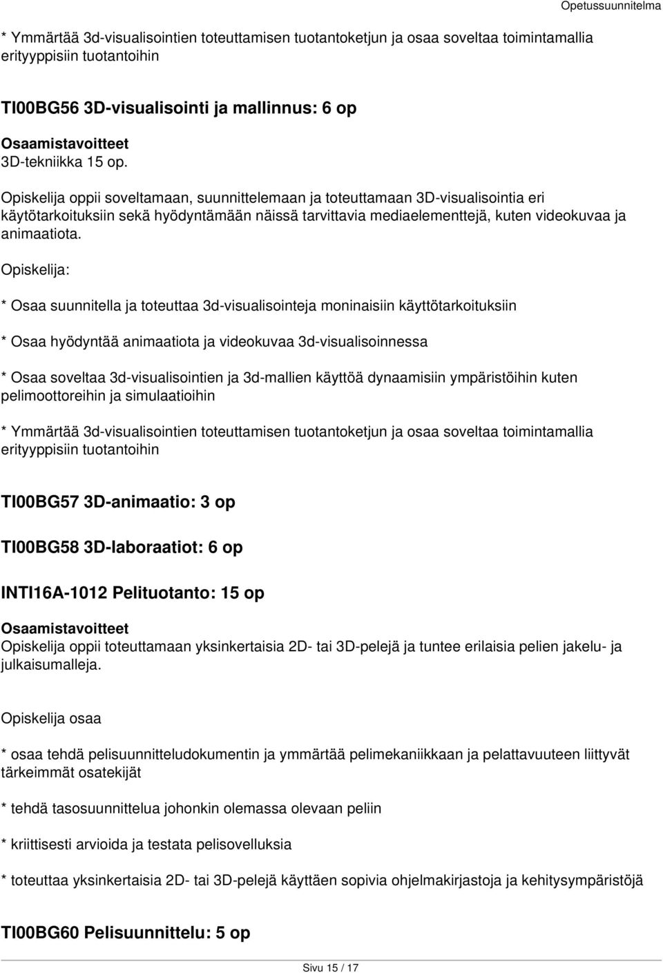 * Osaa suunnitella ja toteuttaa 3d-visualisointeja moninaisiin käyttötarkoituksiin * Osaa hyödyntää animaatiota ja videokuvaa 3d-visualisoinnessa * Osaa soveltaa 3d-visualisointien ja 3d-mallien