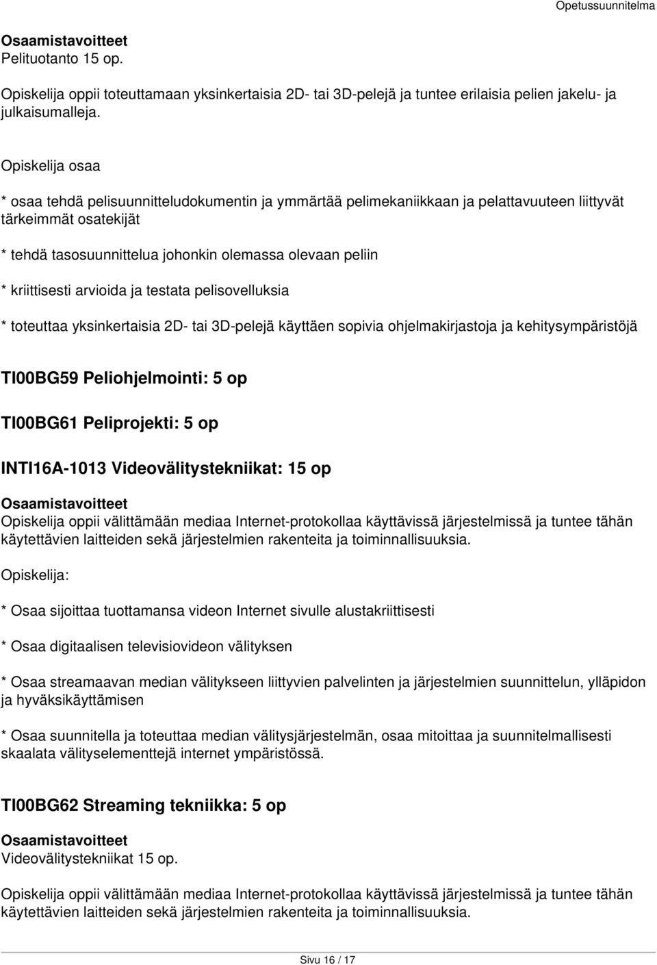 ja testata pelisovelluksia * toteuttaa yksinkertaisia 2D- tai 3D-pelejä käyttäen sopivia ohjelmakirjastoja ja kehitysympäristöjä TI00BG59 Peliohjelmointi: 5 op TI00BG61 Peliprojekti: 5 op