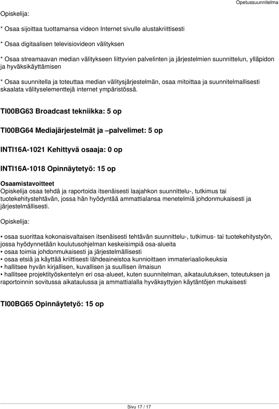 TI00BG63 Broadcast tekniikka: 5 op TI00BG64 Mediajärjestelmät ja palvelimet: 5 op INTI16A-1021 Kehittyvä osaaja: 0 op INTI16A-1018 Opinnäytetyö: 15 op tehdä ja raportoida itsenäisesti laajahkon